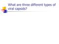 What are three different types of viral capsids?.