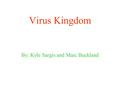 Virus Kingdom By: Kyle Sargis and Marc Buckland. Introduction Not considered living Don’t carry out any living functions Scientists have identified thousands.
