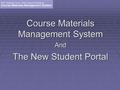 Course Materials Management System And The New Student Portal.