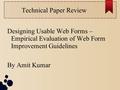Technical Paper Review Designing Usable Web Forms – Empirical Evaluation of Web Form Improvement Guidelines By Amit Kumar.