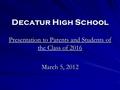 Decatur High School Presentation to Parents and Students of the Class of 2016 March 5, 2012.
