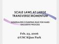 SCALE LAWS AT LARGE TRANSVERSE MOMENTUM GENERALIZED COUNTING RULE FOR HARD EXCLUSIVE PROCESS Feb. 23, Kijun Park.