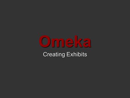 Omeka Creating Exhibits. Select “Create an Exhibit” Log in to Omeka at: