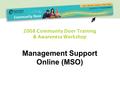 2008 Community Door Training & Awareness Workshop Management Support Online (MSO)
