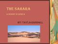 The Sahara a desert in africa by: Tayla Randall. How big is the Sahara??? The Sahara covers 25% of Africa.