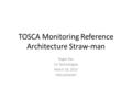 TOSCA Monitoring Reference Architecture Straw-man Roger Dev CA Technologies March 18, 2015 PRELIMINARY.