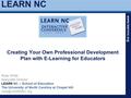 LEARN NC www.learnnc.org Creating Your Own Professional Development Plan with E-Learning for Educators Ross White Associate Director LEARN NC – School.
