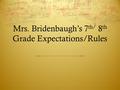 Mrs. Bridenbaugh’s 7 th/ 8 th Grade Expectations/Rules.