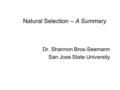 Dr. Shannon Bros-Seemann San Jose State University Natural Selection – A Summary.