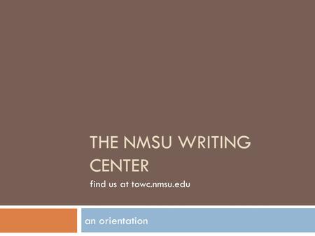 THE NMSU WRITING CENTER an orientation find us at towc.nmsu.edu.