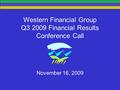Western Financial Group Q3 2009 Financial Results Conference Call November 16, 2009.