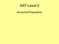 AAT Level 3 Accounts Preparation. AAT Level 3 Accounts Preparation - Summary ACPR is the first of the two Level 3 financial accounting units. Covering.
