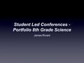 Student Led Conferences - Portfolio 8th Grade Science James Rivard.
