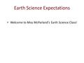 Earth Science Expectations Welcome to Miss McParland’s Earth Science Class!