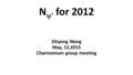 N  for 2012 Zhiyong Wang May, 12,2015 Charmonium group meeting 1.
