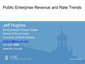 Public Enterprise Revenue and Rate Trends Jeff Hughes Environmental Finance Center School of Government University of North Carolina