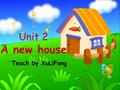 Unit 2 A new house Teach by XuLiFang Ask and answer! A: What’s in the classroom? B: There’s a/an … There are some …