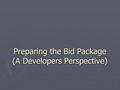Preparing the Bid Package (A Developers Perspective)