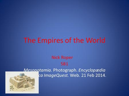 The Empires of the World Nick Roper 5B1 Mesopotamia. Photograph. Encyclopædia Britannica ImageQuest. Web. 21 Feb 2014.