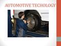 AUTOMOTIVE TECHOLOGY SAFETY IS IMPORTANT  Demonstrate the ability to work safely and keep a safe work area  You have to make a 100 on the safety test.
