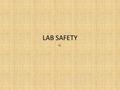 LAB SAFETY. LAB!!!!! Lab experiences are an important part of science curriculum. It is important to ensure the safety of the students in the classroom.