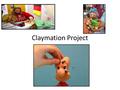 Claymation Project. Your project You will be working with a group to create a short claymation presentation. It will include dialogue and a written component,