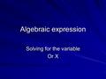 Algebraic expression Solving for the variable Or X.