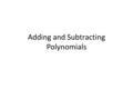 Adding and Subtracting Polynomials. 1. Determine the coefficient and degree of each monomial (Similar to p.329 #26)