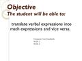 Objective The student will be able to: translate verbal expressions into math expressions and vice versa. Common Core Standards: 6.EE.1 6.EE.2.