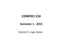 COMPSCI 210 Semester 1 - 2015 Tutorial 2: Logic Gates.