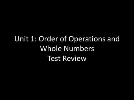 Unit 1: Order of Operations and Whole Numbers Test Review.