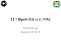 11 T Dipole Status at FNAL Fred Nobrega January 21, 2014.