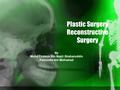 Plastic Surgery Reconstructive Surgery By Mohd Firdaus Bin Nazri Shaharuddin Faizzudin bin Mohamad.