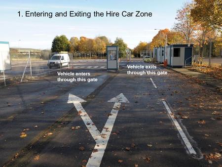 Vehicle enters through this gate Vehicle exits through this gate 1. Entering and Exiting the Hire Car Zone.