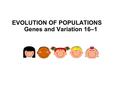 Section Outline EVOLUTION OF POPULATIONS Genes and Variation 16–1 Section 16-1.