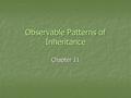 Observable Patterns of Inheritance Chapter 11. Earlobe Variation Whether a person has attached or detached earlobes depends on a single gene Whether a.