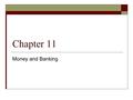 Chapter 11 Money and Banking. Barter Economy Coincidence of wants Cumbersome Time-consuming Indivisible.