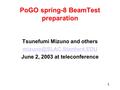 1 PoGO spring-8 BeamTest preparation Tsunefumi Mizuno and others June 2, 2003 at teleconference.