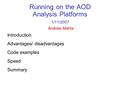 Introduction Advantages/ disadvantages Code examples Speed Summary Running on the AOD Analysis Platforms 1/11/2007 Andrew Mehta.
