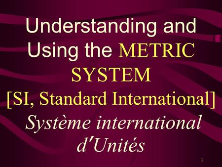 Understanding and Using the METRIC SYSTEM [SI, Standard International] Système international d’Unités 1.