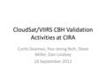 CloudSat/VIIRS CBH Validation Activities at CIRA Curtis Seaman, Yoo-Jeong Noh, Steve Miller, Dan Lindsey 10 September 2012.