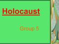 Holocaust Group 5. HOLOCAUST Began in 1933 Ended in 1945 An attempt of the Nazi- ruled Germany to exterminate those groups of people it found undesirable.