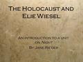 The Holocaust and Elie Wiesel An introduction to a unit on Night By Jane Rieder.