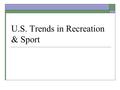 U.S. Trends in Recreation & Sport. Recreation & Sport Delivery  Public sector (GO) Parks & programs at local, state, federal levels  Nonprofit sector.