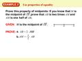 EXAMPLE 3 Use properties of equality Prove this property of midpoints: If you know that M is the midpoint of AB,prove that AB is two times AM and AM is.