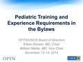 Pediatric Training and Experience Requirements in the Bylaws OPTN/UNOS Board of Directors Eileen Brewer, MD, Chair William Mahle, MD, Vice Chair November.