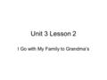 Unit 3 Lesson 2 I Go with My Family to Grandma’s.