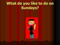 What do you like to do on Sundays?