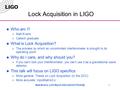 Matt Evans, LSC March 2003 (G030176-00-E)1 Lock Acquisition in LIGO  Who am I? »Matt Evans »Caltech graduate  What is Lock Acquisition? »The process.