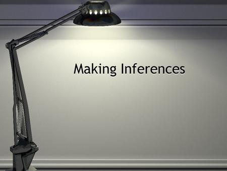 Making Inferences. Inference Take what you know and make a guess about the present. Draw personal meaning from text (words) or pictures. You use clues.